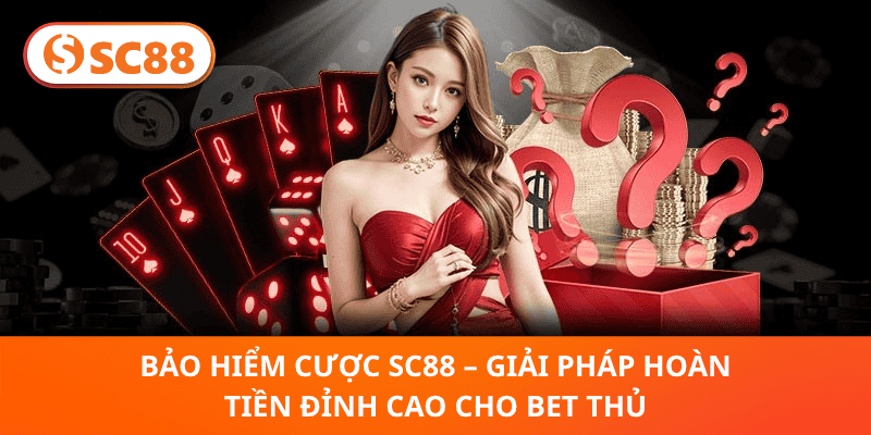 Bảo Hiểm Cược SC88 – Giải Pháp Hoàn Tiền Đỉnh Cao Cho Bet Thủ