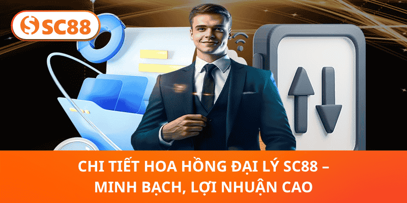 Chi Tiết Hoa Hồng Đại Lý SC88 – Minh Bạch, Lợi Nhuận Cao