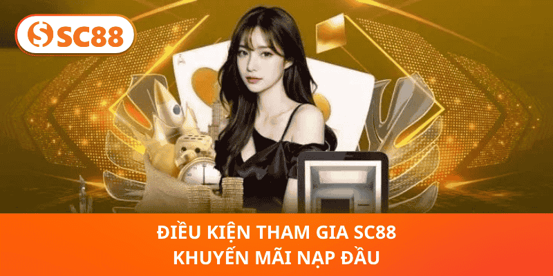 Điều Kiện Tham Gia SC88 Khuyến Mãi Nạp Đầu