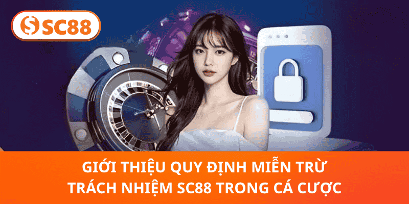 Giới Thiệu Quy Định Miễn Trừ Trách Nhiệm SC88 Trong Cá Cược