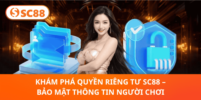 Khám Phá Quyền Riêng Tư SC88 – Bảo Mật Thông Tin Người Chơi