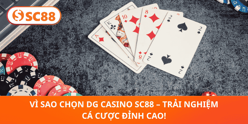 Vì Sao Chọn DG Casino SC88 – Trải Nghiệm Cá Cược Đỉnh Cao!